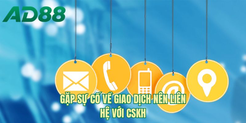 Gặp sự cố về giao dịch nên liên hệ với CSKH