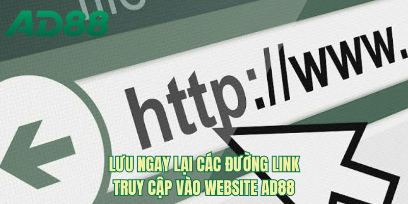 Lưu ngay lại các đường link truy cập vào website AD88